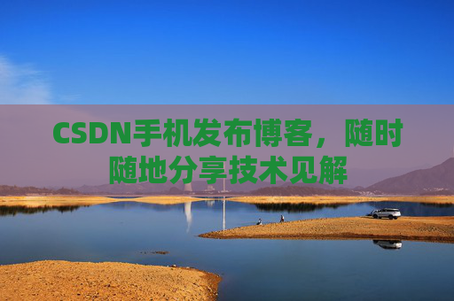 CSDN手机发布博客,随时随地分享技术见解
